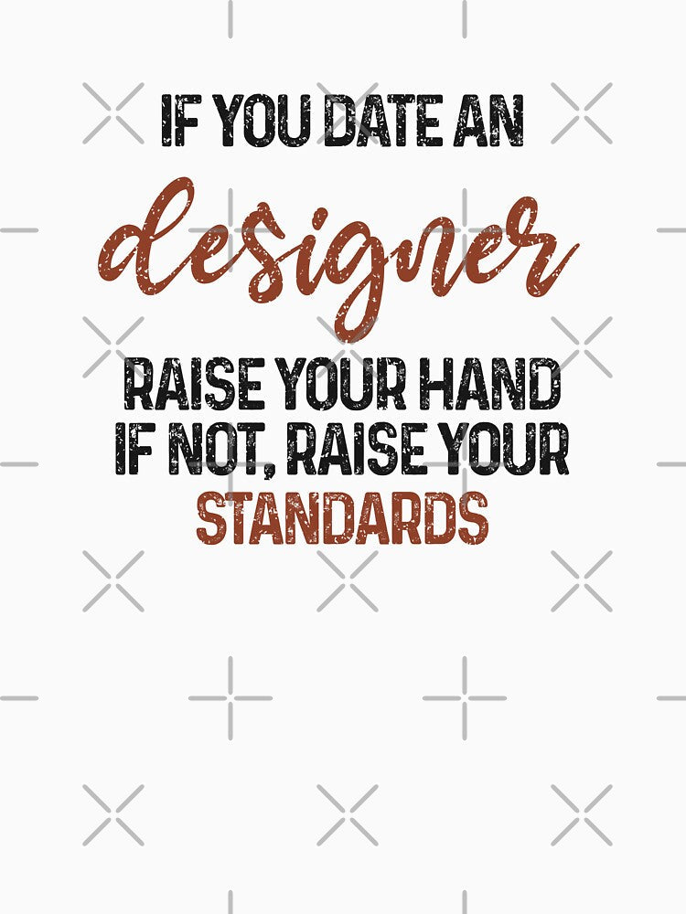 If you date an designer raise your hand, if not raise your standards - Funny designer quote gift idea For Men and Women by Mmmm3344