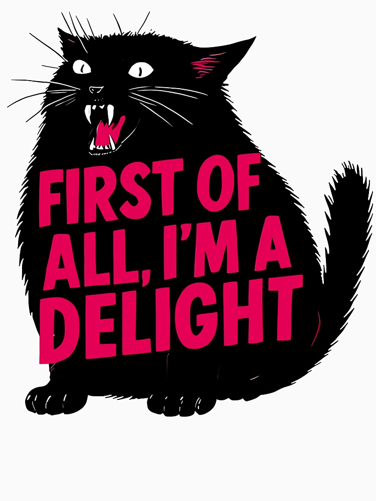 First Of All I'm A Delight Roaring Black Cat Saying by jakaun
