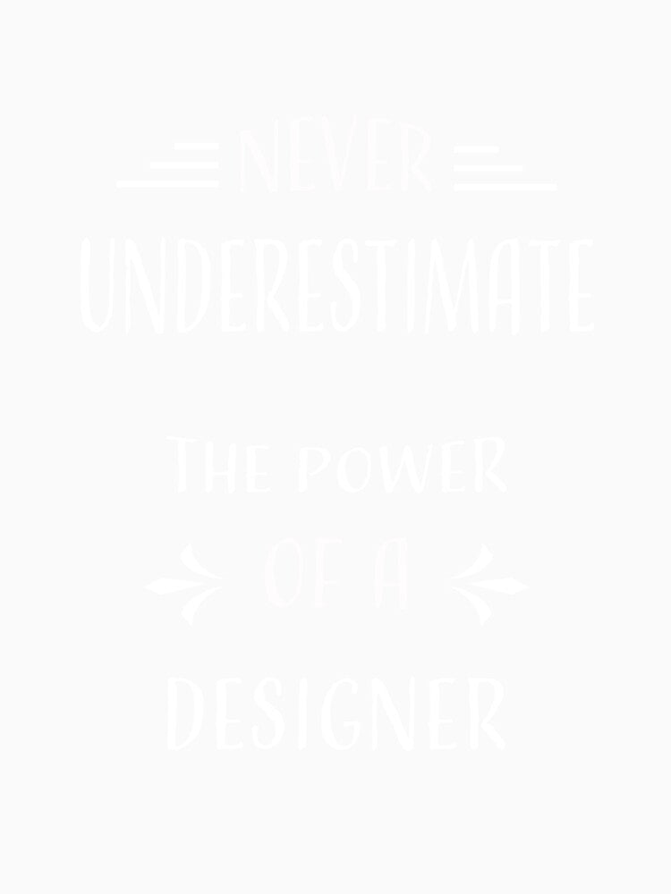 NEVER UNDERESTIMATE THE POWER OF A DESIGNER by LOGPRO