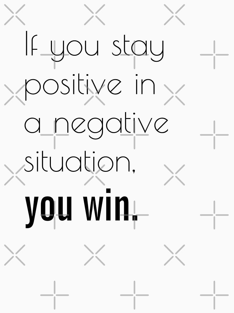 If you stay positive in a negative situation, you win. by SUYEONJUNG