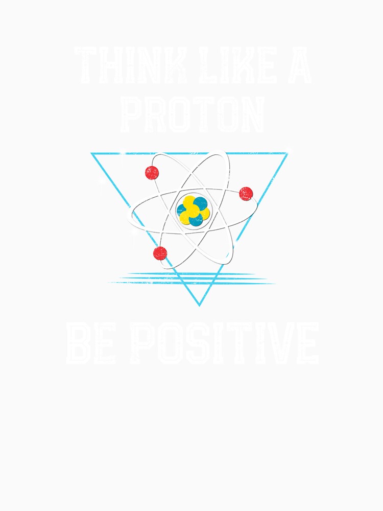 Think Like A Proton Be Positive Quantum Physics Nerd Science design by farhanhafeez
