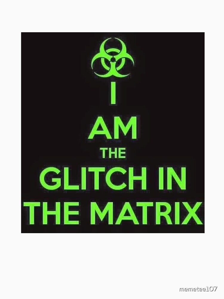 I AM THE GLITCH IN THE MATRIX by memetee107