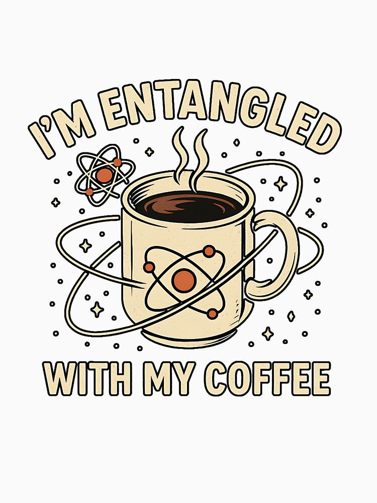 Entangled With My Coffee - Funny Science & Caffeine Lover Design by Ambient Mind Design
