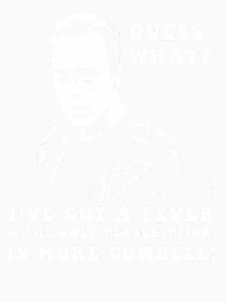 I'm Got A Fever The Only Perscription Is More Cowbell More Cowbell Guess What by AbstractArtLC