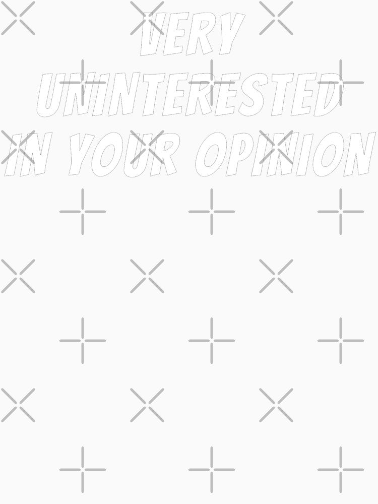 Very Uninterested In Your Opinion by Gilby-Designs