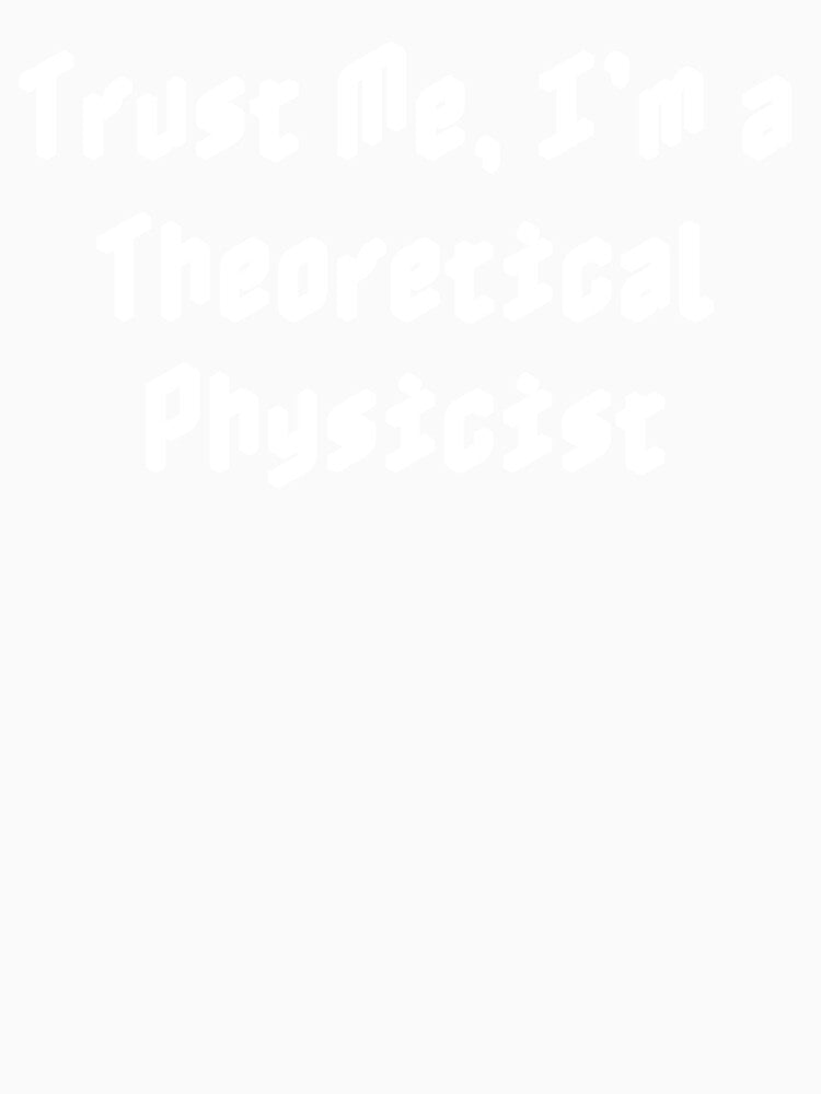 Trust Me, I’m a Theoretical Physicist by Ninjacatoff