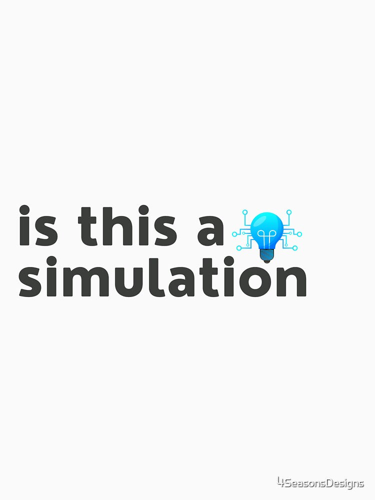 Is This A Simulation? by 4SeasonsDesigns