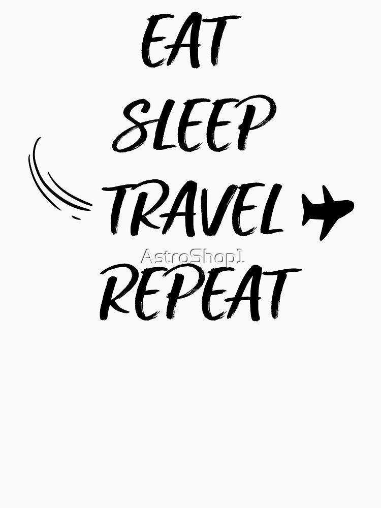 Copy of Eat Sleep Travel Repeat by AstroShop1