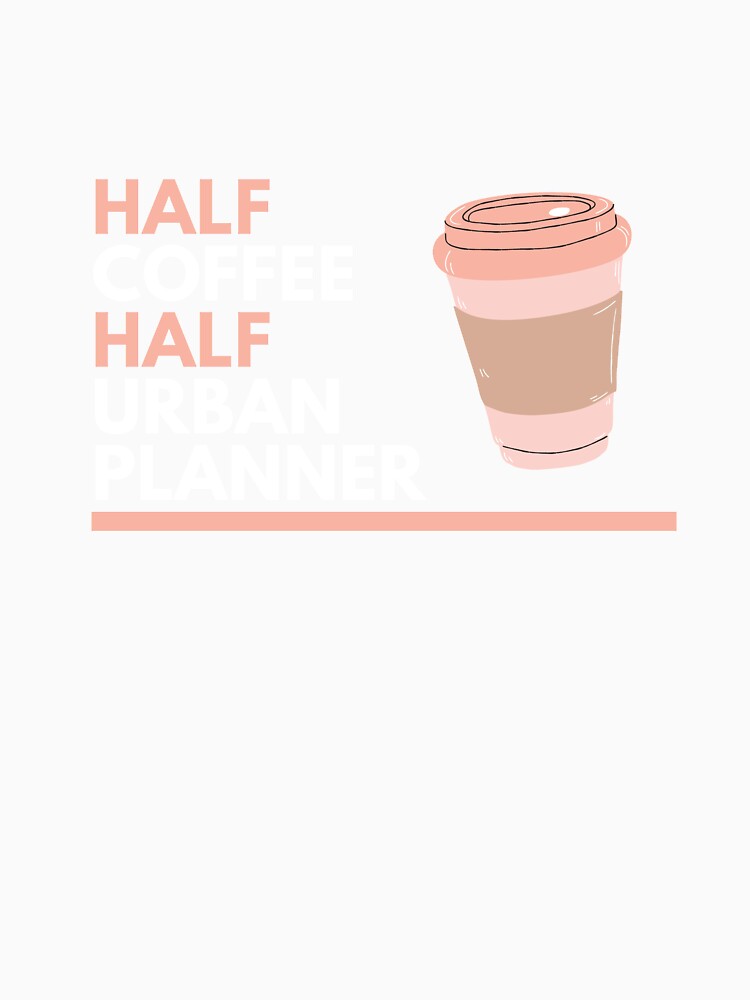 Half Coffee Half Urban Planner by CJacobsDesigns