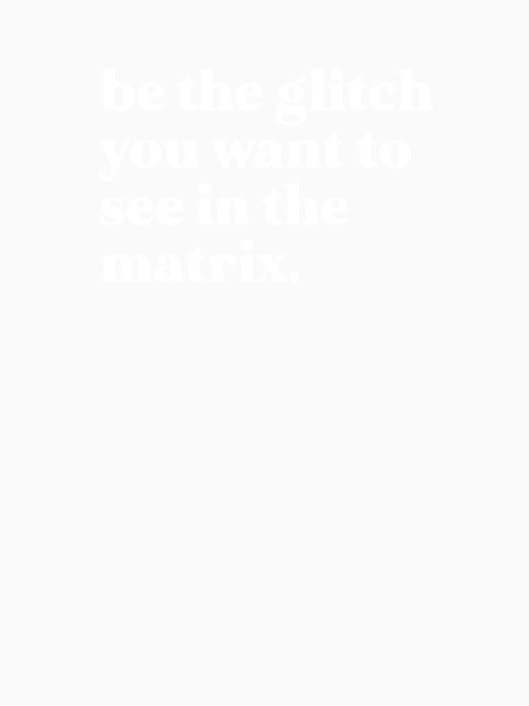 be the glitch you want to see in the matrix by weirdly weird