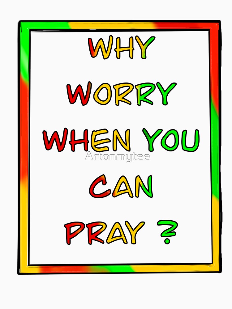 Reggae Inspirational motivational affirmation of faith, why worry when you can pray by Artonmytee