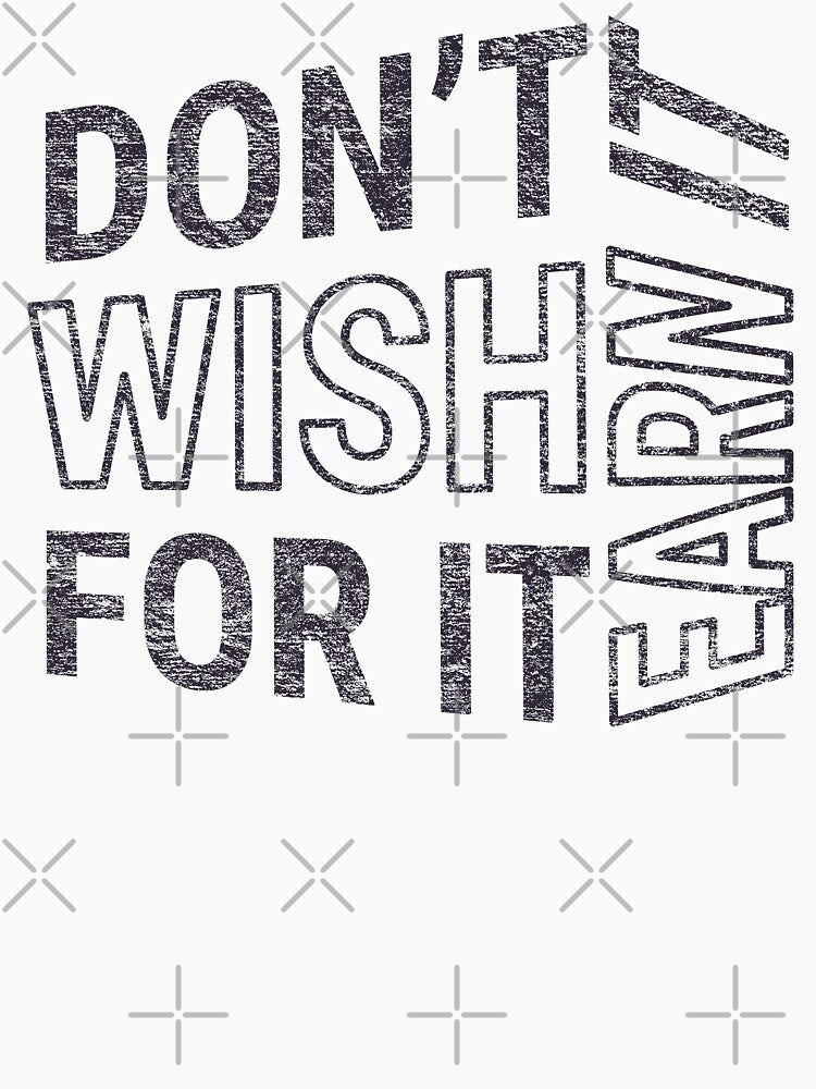 Don't wish for it earn it - Motivational Quote (Black Design) by DrawingBoard