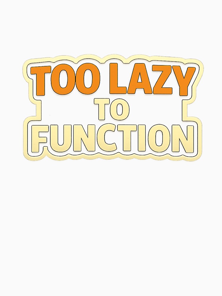 Too Lazy to Function – Funny Lazy Quote Typography Design by ArtVoyageShop