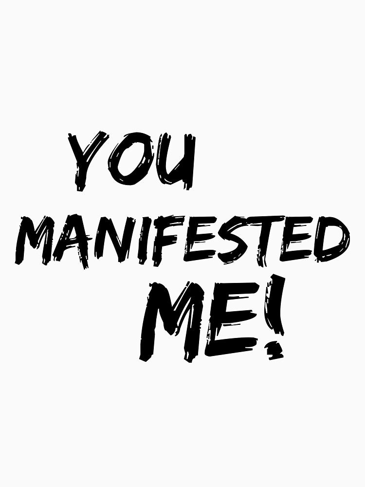 You Manifested Me! | Spirituality Quotes  | Minded Inc by MindedInc