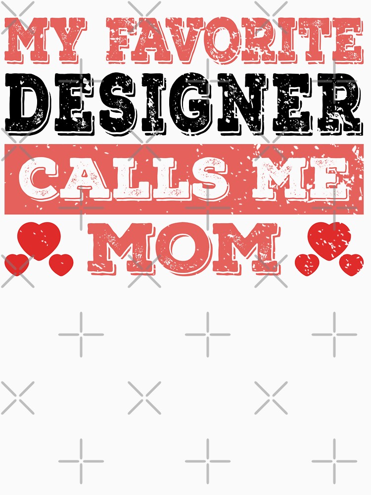 My Favorite Designer Calls Me Mom - Funny Designer Quote Gift Idea For Men and Womens by Mmmm3344