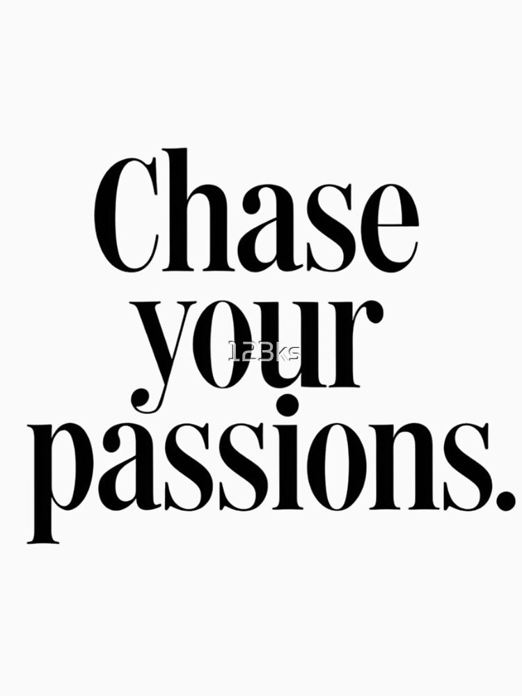Chase your passions. by 123ks