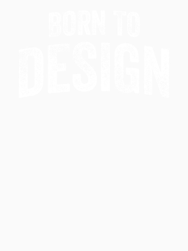 Born To Design (Big White Text) by STUDIO-72
