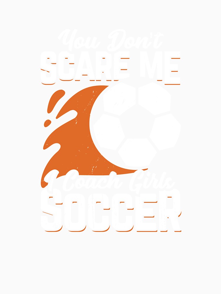 You Don't Scare Me I Coach Girls Soccer by Marcid95