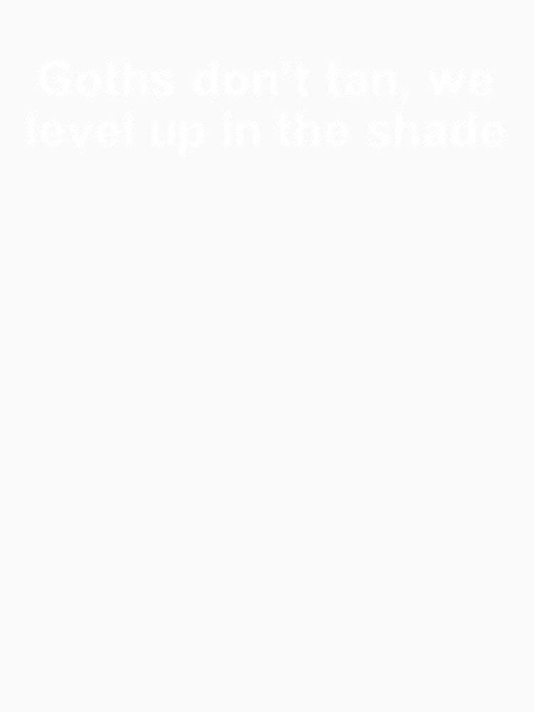 Goths don’t tan, we level up in the shade by Ninjacatoff