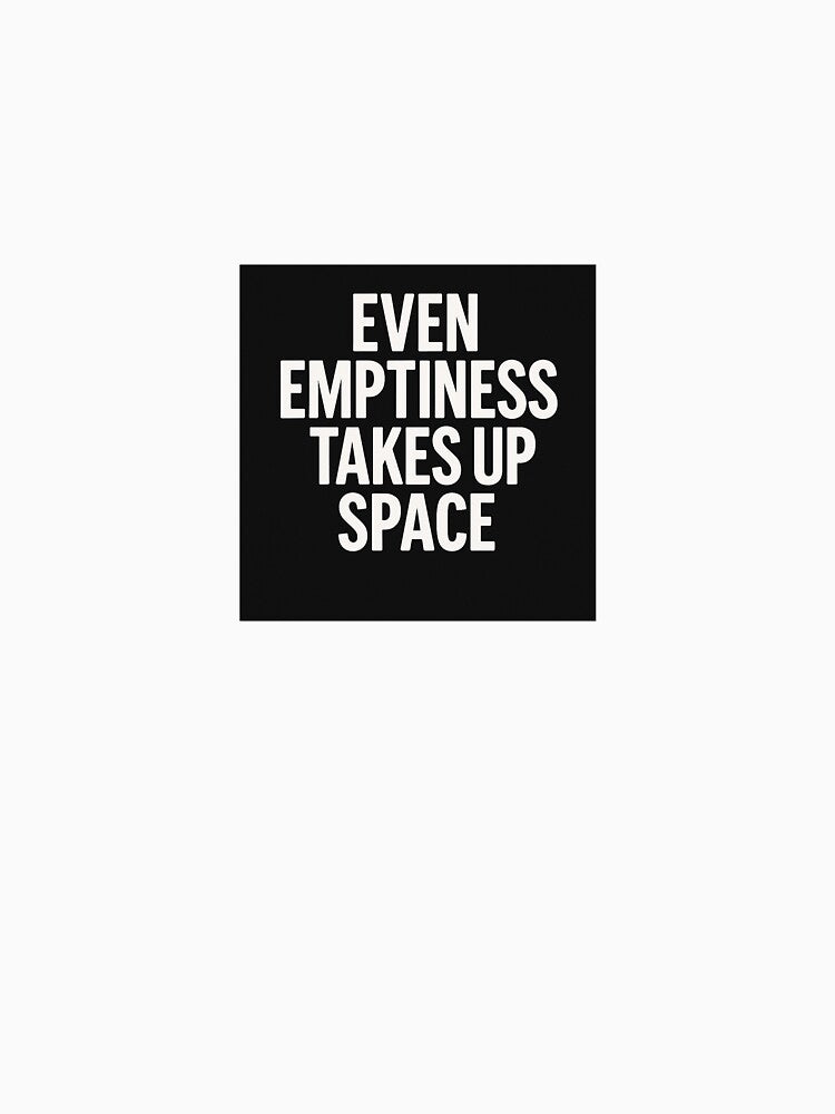Even Emptiness Takes Up Space Quote by JayLocmelis