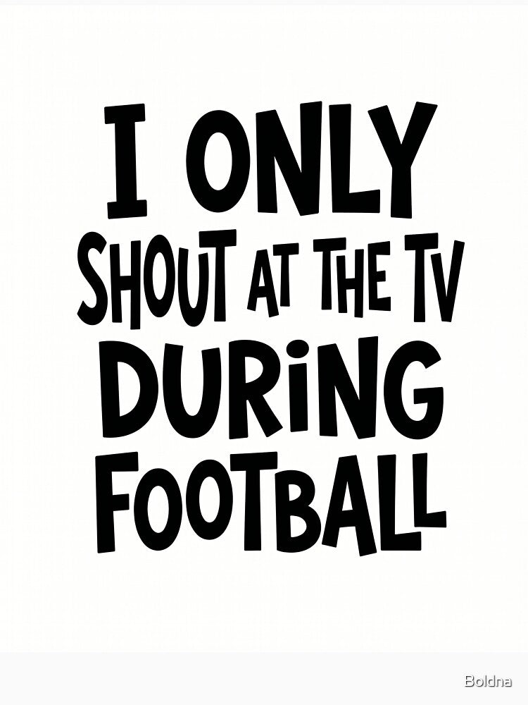 I Only Shout At The TV During Football Shirt | Funny Football Fan Tee by Boldna