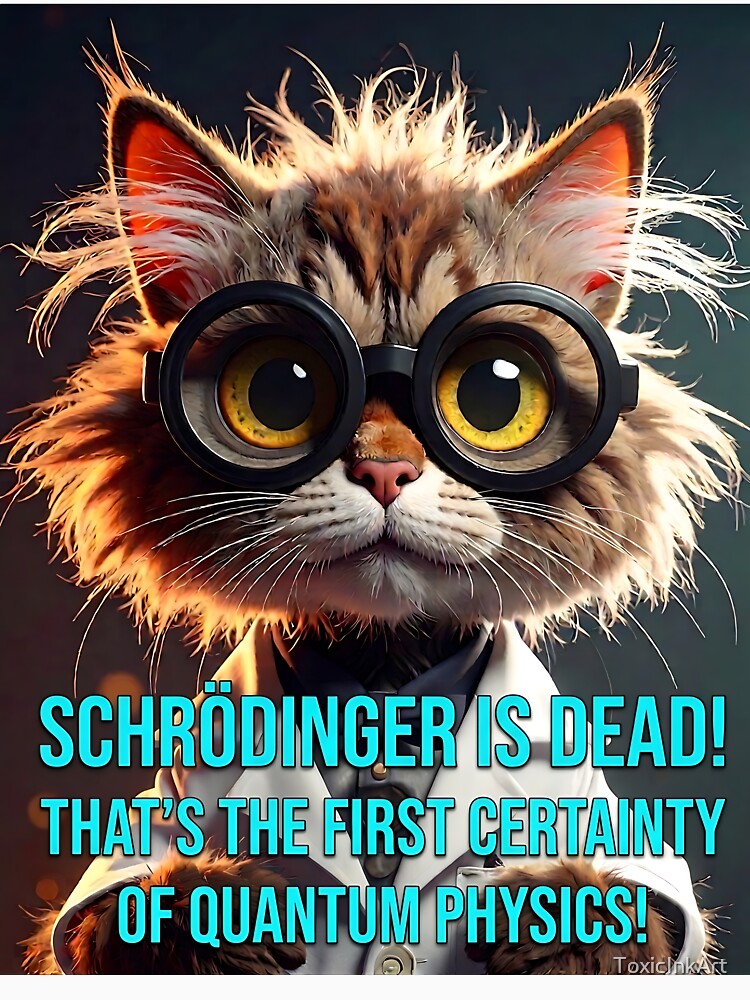 Schrödinger Is Dead: The First Certainty of Quantum Physics. Funny Scientist Cat Art by ToxicInkArt
