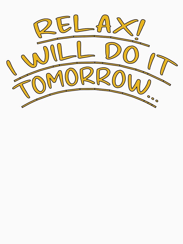 Relax I Will Do It Tomorrow – Funny Procrastination Quote by Orion Designs