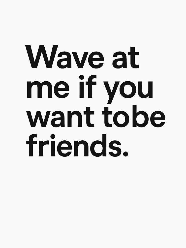 Wave at Me If You Want to Be Friends – Minimalist Text Design by Ombrya