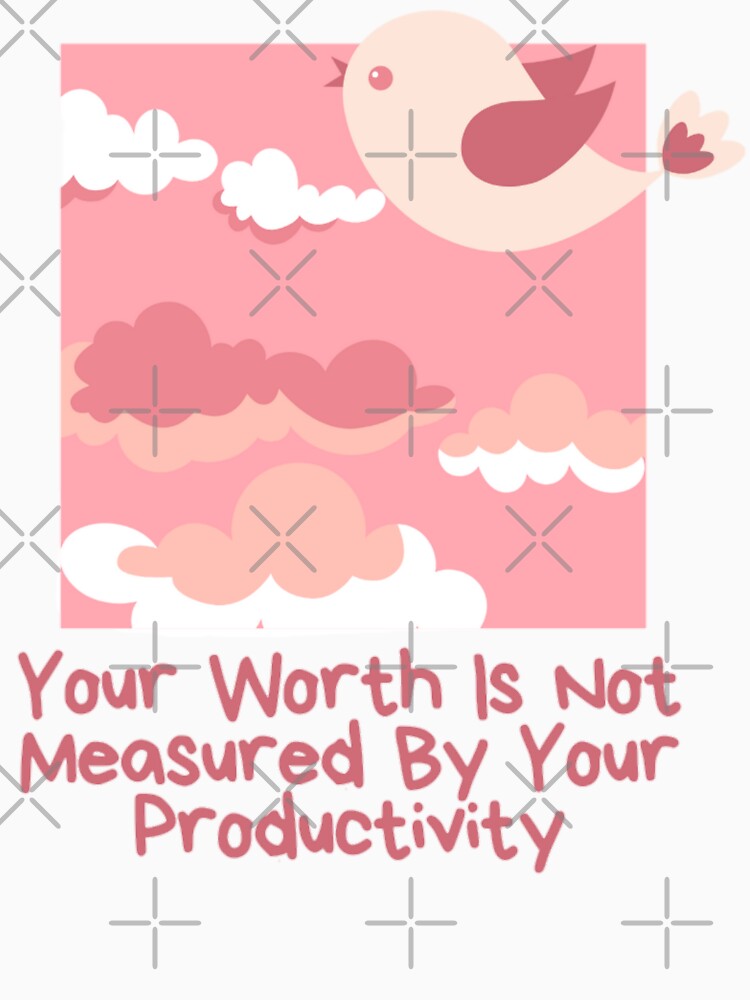 Your  worth is not measured by your productivity_  positive saying by Douniaya