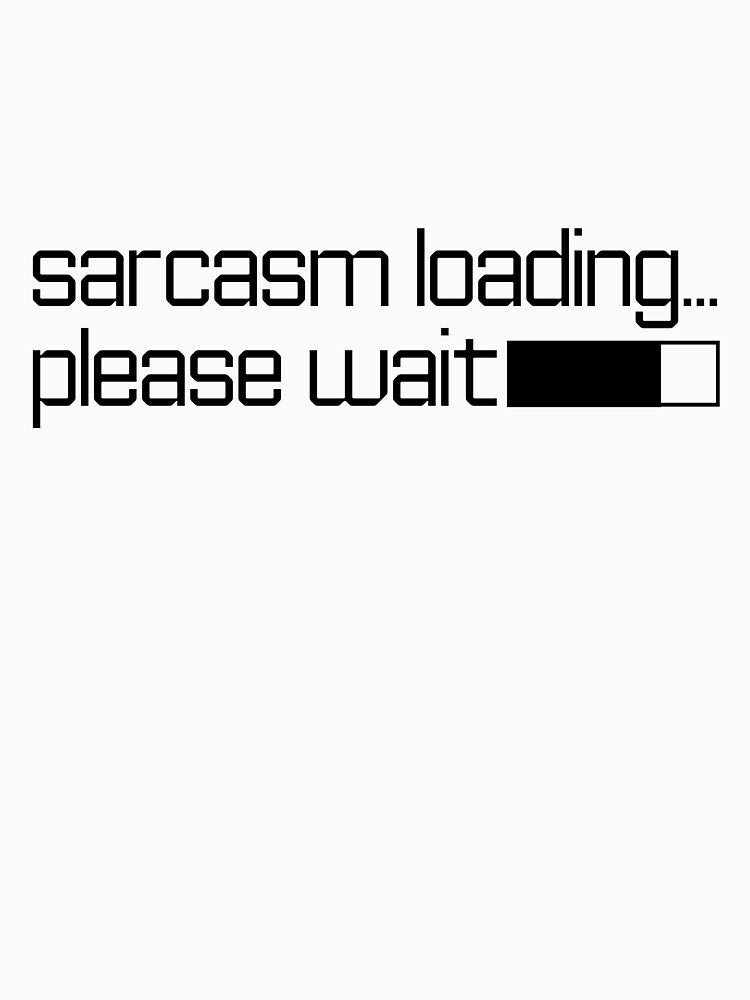 Sarcasm loading please wait - Black Text by phsco