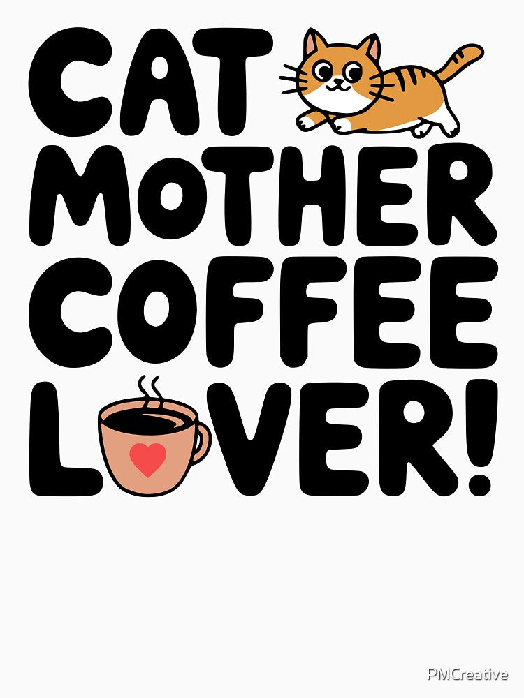 Cat Mother Coffee Lover! Cute Cat Coffee by PMCreative