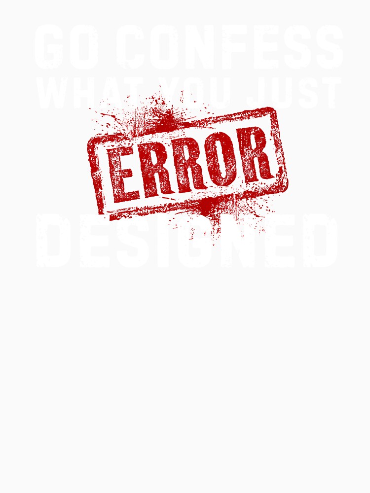 Go Confess What You Just Designed – Error Graphic Designer Shirt by Wild Pixel Studio