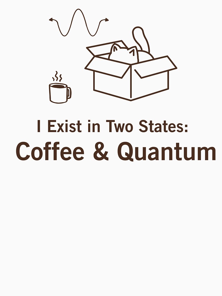 Quantum Physics Funny Gift I Exist In Two States Coffee And Quantum by SomBlanter