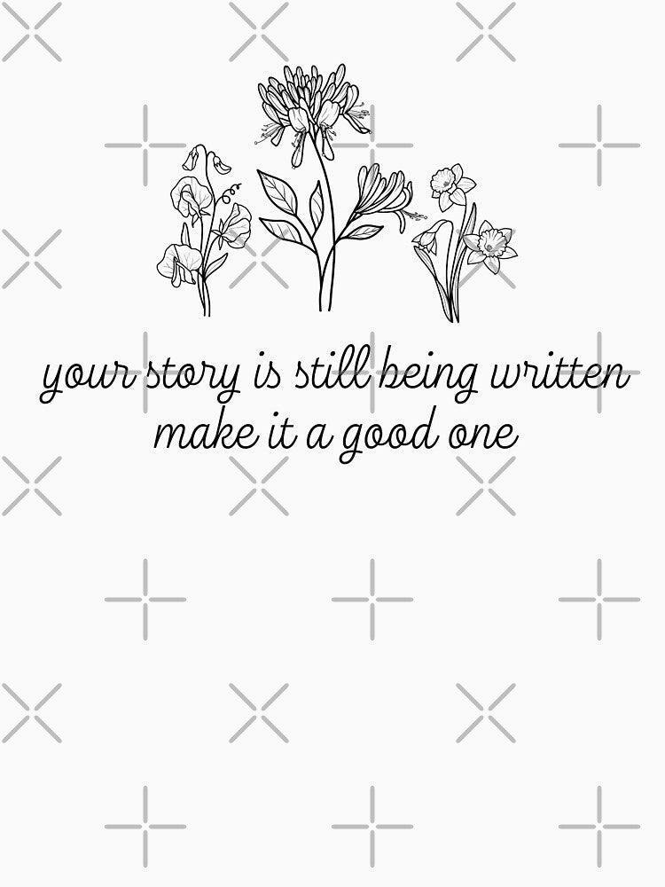 Your Story Is Still Being Written, Make It a Good One Mental Health Awareness Positive Inspirational Slogan by FemiBiutti