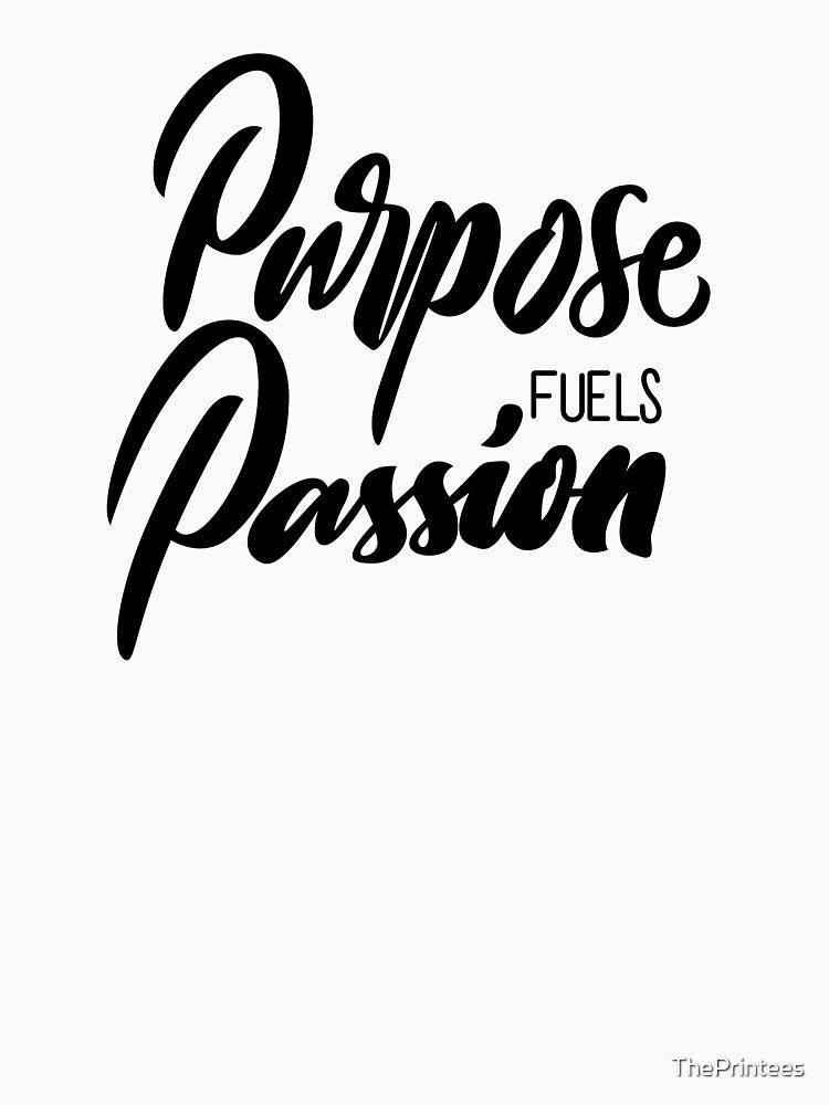 Purpose Fuels Passion by ThePrintees