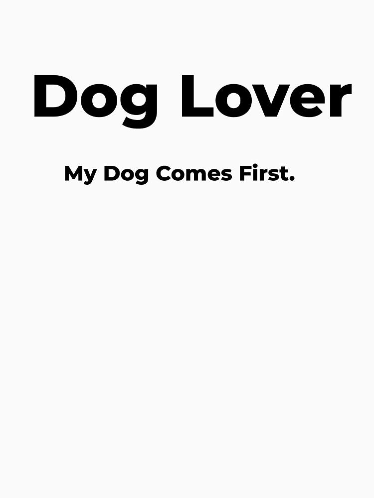 Dog Lover My Dog Comes First. by FWAHAB