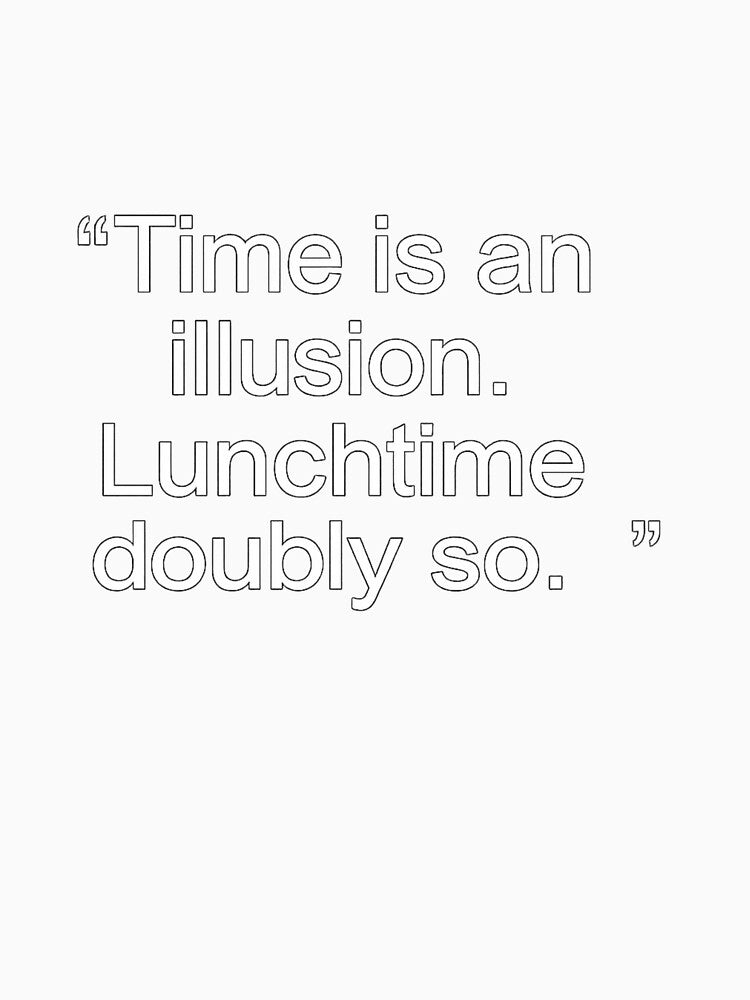 Time Is An Illusion Lunchtime Doubly So Funny Quote Design by Ekonolotie