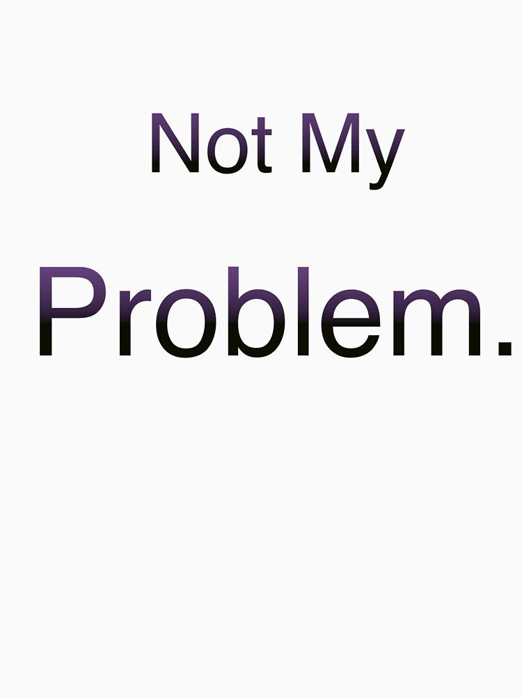 Not My Problem - Minimal Reaction Text by PigeonOfGlory