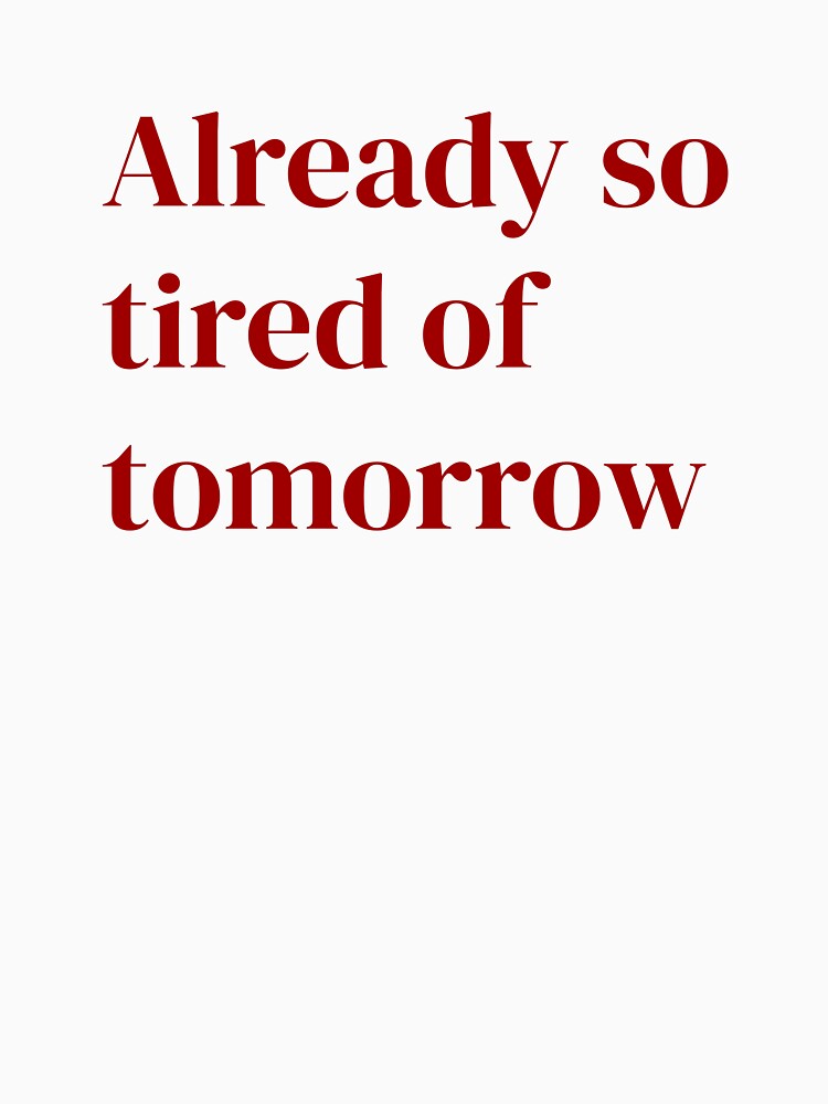 Already So Tired of Tomorrow - Relatable Anxiety Text by FiendDoll