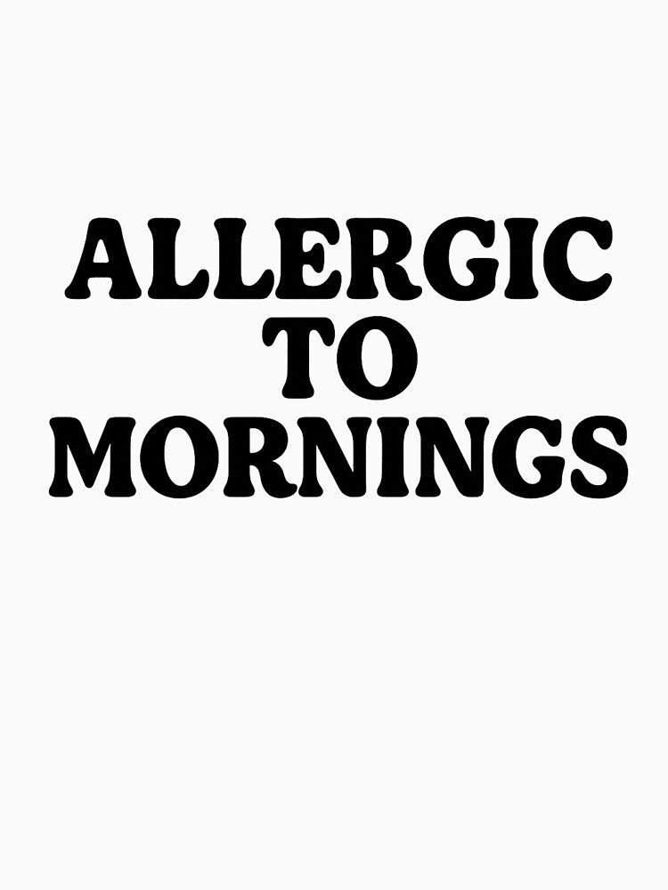 Allergic to Mornings – Minimalist Meme Text by kimkosovo