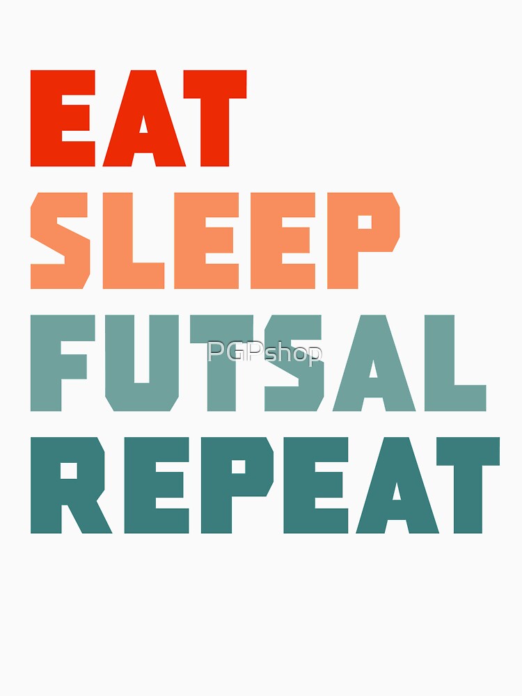 Eat Sleep Futsal Repeat by PGPshop