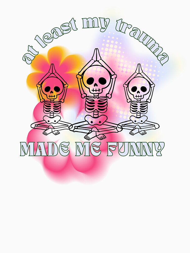 At Least My Trauma Made Me Funny - Funny Saying Skeleton Y2K by karolina lindy