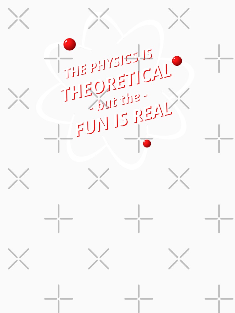 The Physics is Theoretical but the Fun is Real by appareltolove