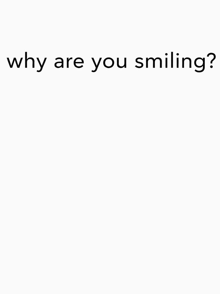 Why Are You Smiling? Minimalist Typography Quote T-Shirt by TTStudio