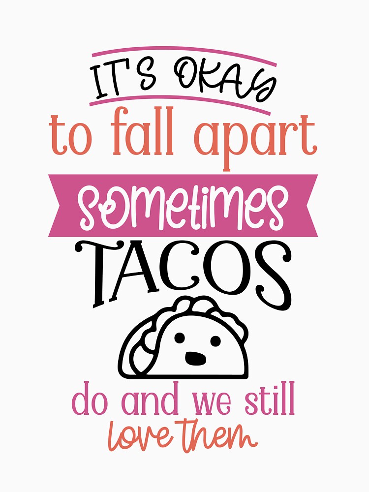 It's okay to fall apart sometimes... Tacos do and we still love them! by Neehovv