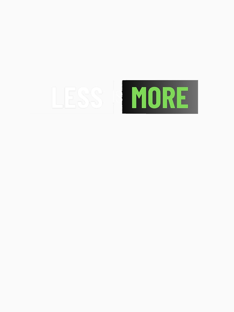 Less is More T-Shirt by Monarchic