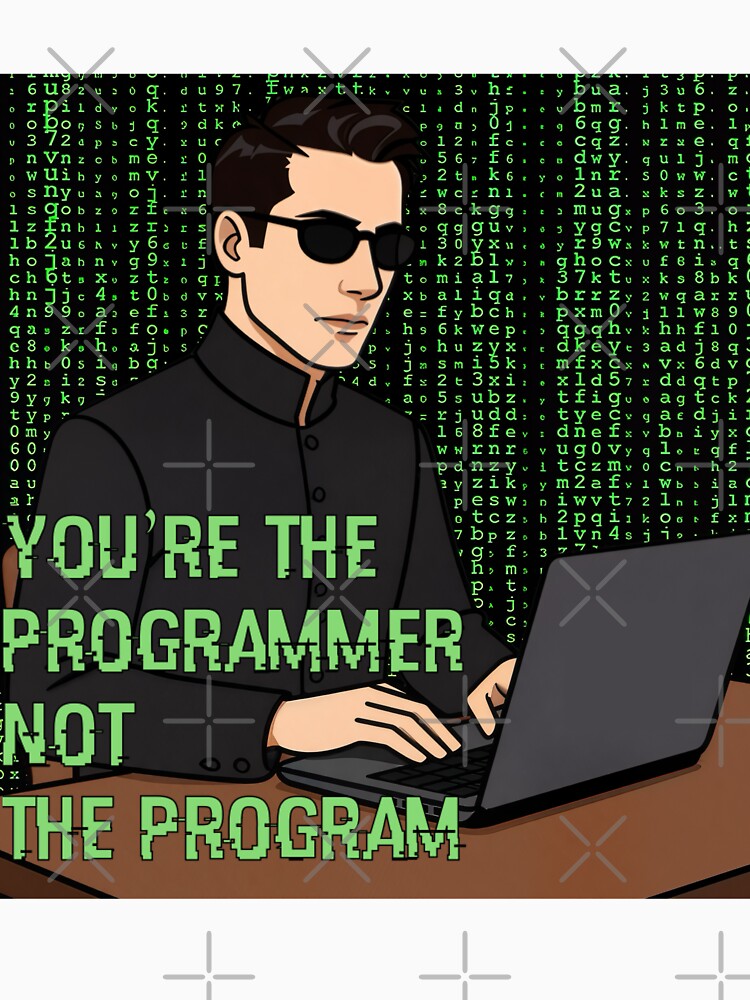 You're the programmer not the program. by enigma3a
