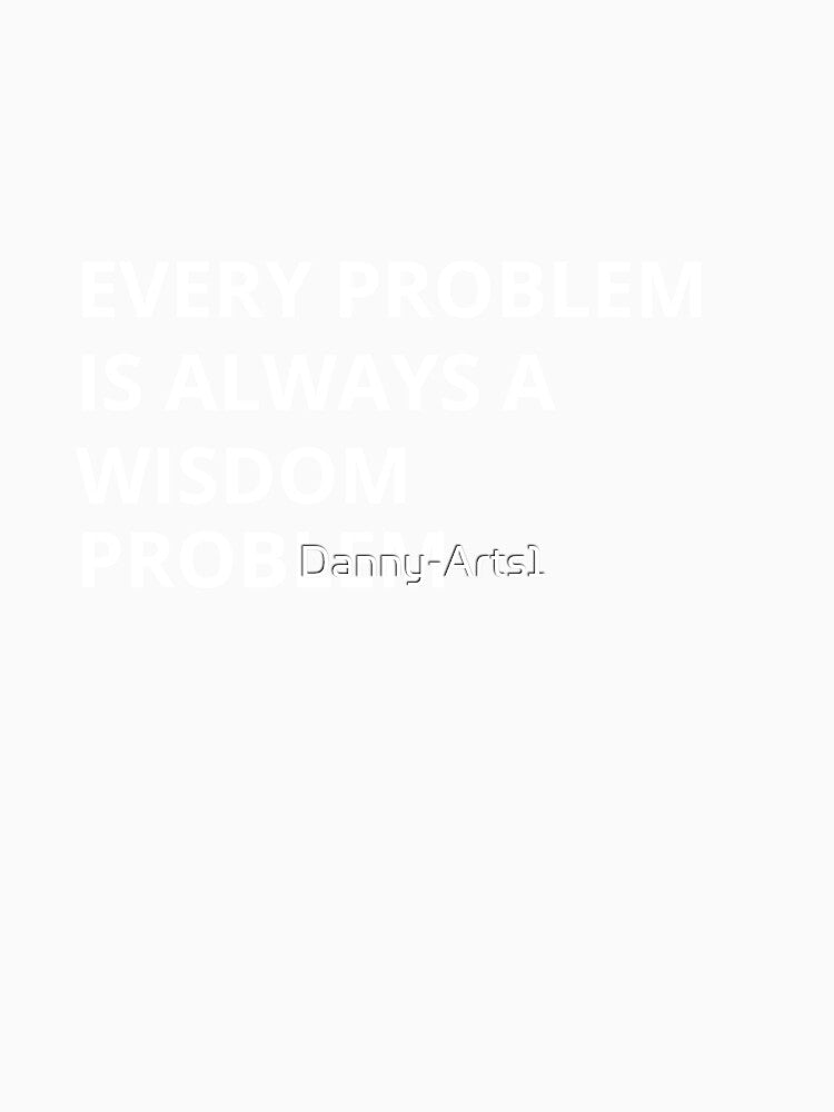 Every Problem Is a Wisdom Problem – Minimal Motivational Quote by Danny-Arts1