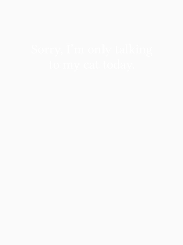 Sorry, I’m only talking to my cat today. by Jamila Benito