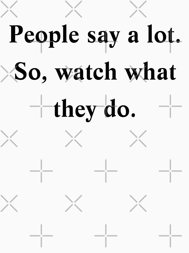 People Say A Lot. So, Watch What They Do. by SUYEONJUNG